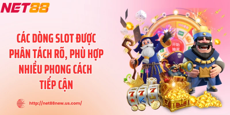 Các dòng slot được phân tách rõ, phù hợp nhiều phong cách tiếp cận