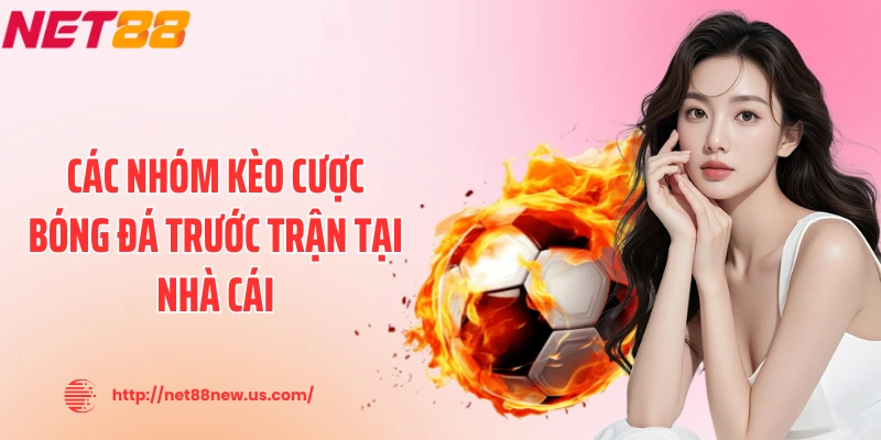 Các nhóm kèo cược bóng đá trước trận tại nhà cái