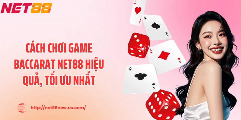 Cách chơi game Baccarat NET88 hiệu quả, tối ưu nhất