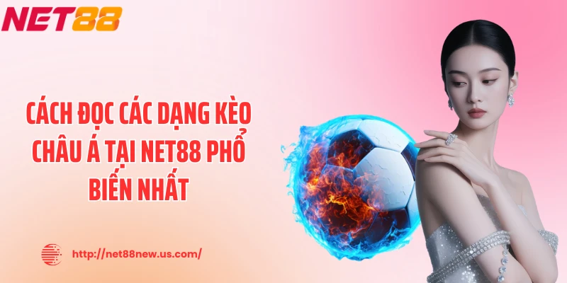 Cách đọc các dạng kèo châu Á tại NET88 phổ biến nhất