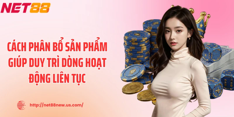 Cách phân bổ sản phẩm giúp duy trì dòng hoạt động liên tục