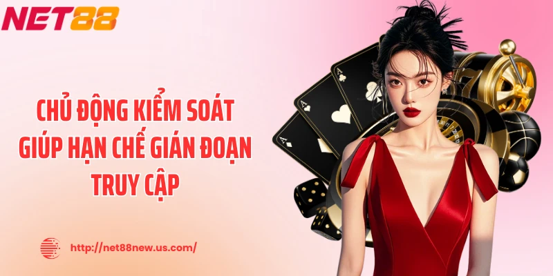 Chủ động kiểm soát giúp hạn chế gián đoạn truy cập