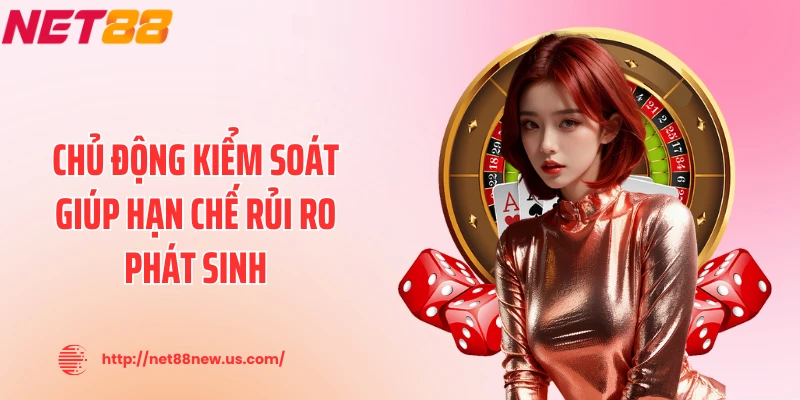 Chủ động kiểm soát giúp hạn chế rủi ro phát sinh