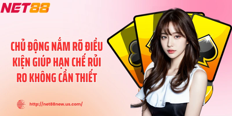 Chủ động nắm rõ điều kiện giúp hạn chế rủi ro không cần thiết