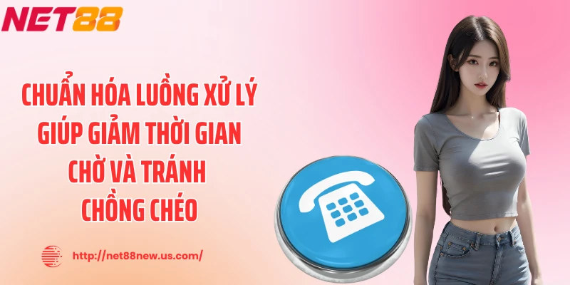 Chuẩn hóa luồng xử lý giúp giảm thời gian chờ và tránh chồng chéo