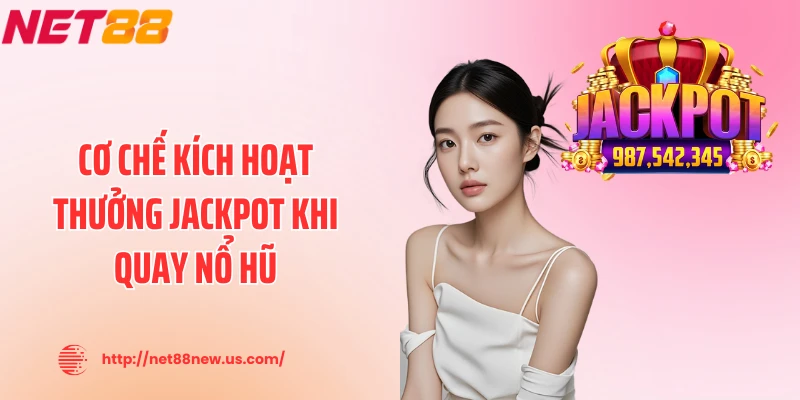 Cơ chế kích hoạt thưởng jackpot khi quay nổ hũ