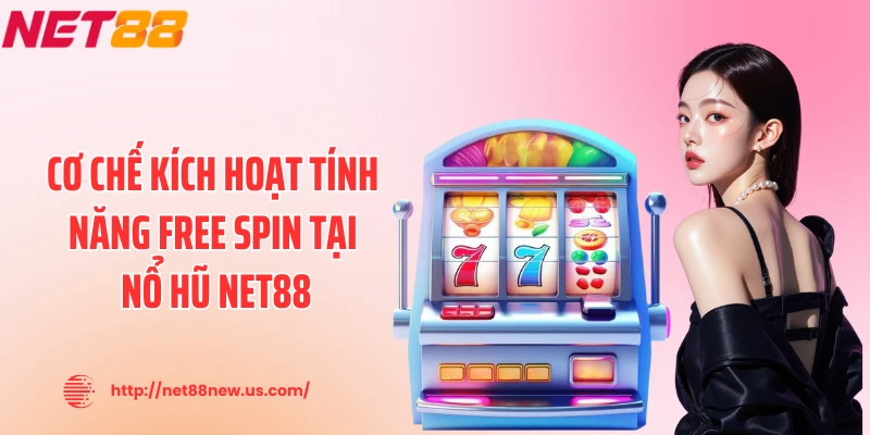 Cơ chế kích hoạt tính năng free spin tại nổ hũ NET88
