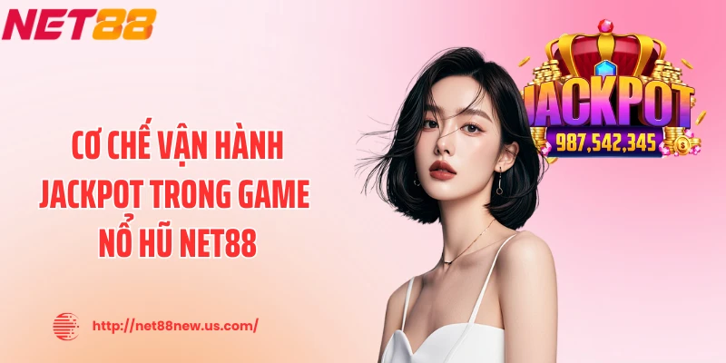 Cơ chế vận hành jackpot trong game nổ hũ NET88