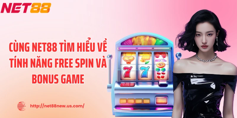 Cùng NET88 tìm hiểu về tính năng free spin và bonus game