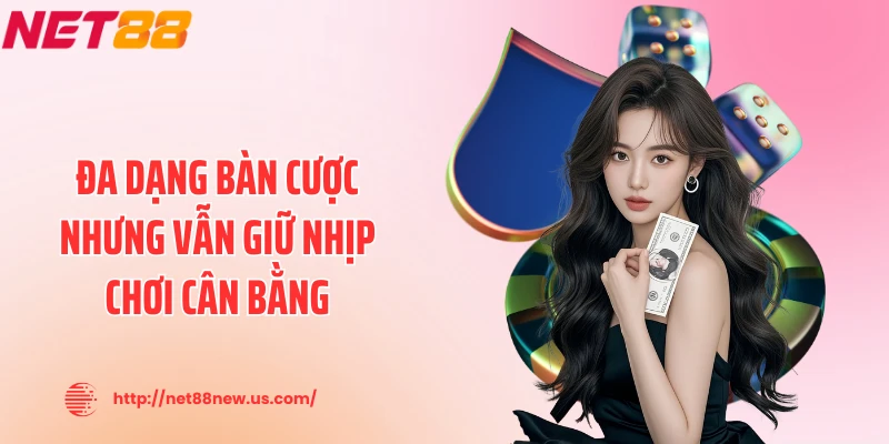 Đa dạng bàn cược nhưng vẫn giữ nhịp chơi cân bằng