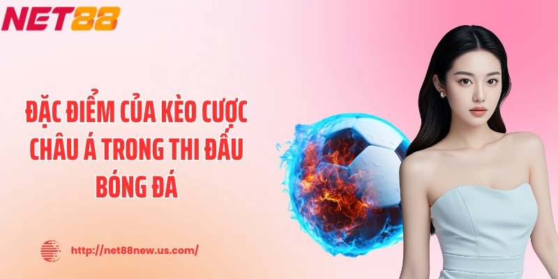 Đặc điểm của kèo cược châu Á trong thi đấu bóng đá