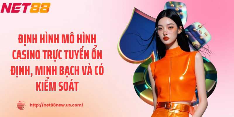 Định hình mô hình casino trực tuyến ổn định, minh bạch và có kiểm soát