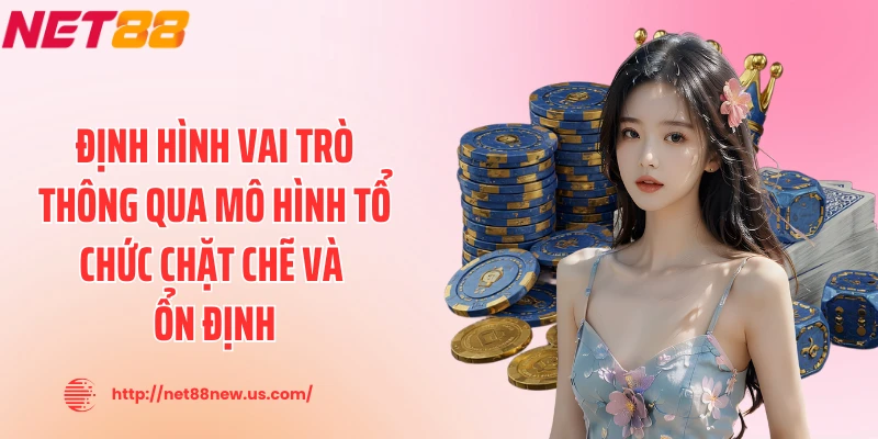 Định hình vai trò thông qua mô hình tổ chức chặt chẽ và ổn định