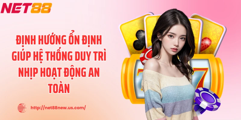 Định hướng ổn định giúp hệ thống duy trì nhịp hoạt động an toàn