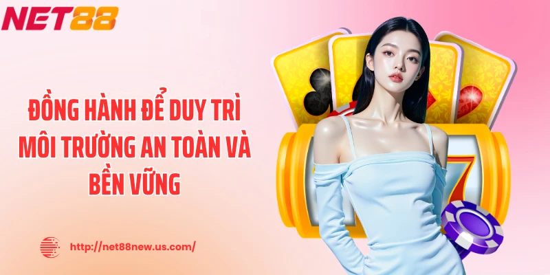 Đồng hành để duy trì môi trường an toàn và bền vững