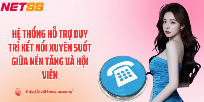 Hệ thống hỗ trợ duy trì kết nối xuyên suốt giữa nền tảng và hội viên