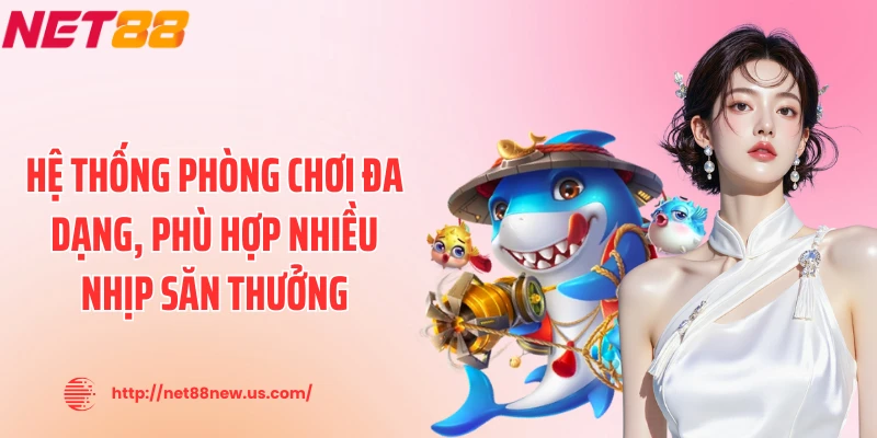 Hệ thống phòng chơi đa dạng, phù hợp nhiều nhịp săn thưởng