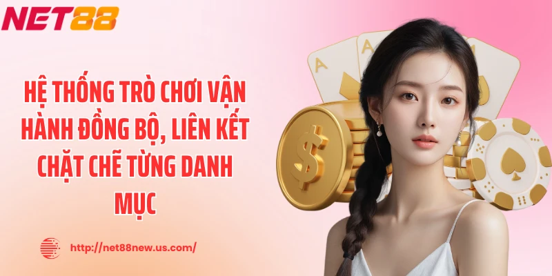 Hệ thống trò chơi vận hành đồng bộ, liên kết chặt chẽ từng danh mục