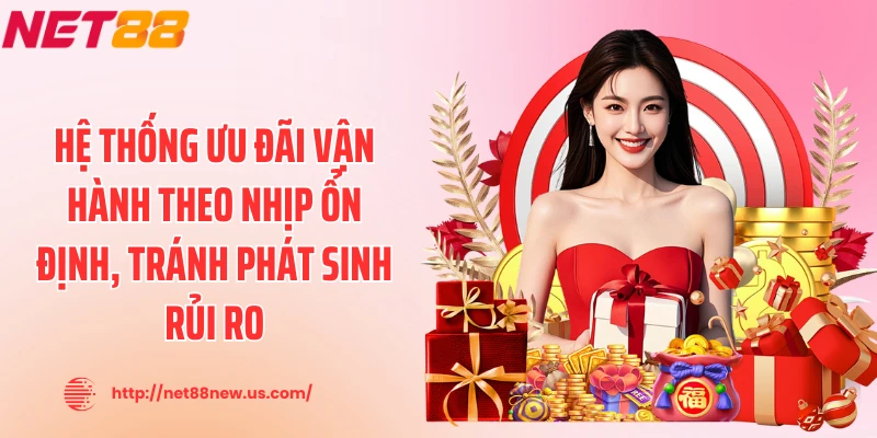 Hệ thống ưu đãi vận hành theo nhịp ổn định, tránh phát sinh rủi ro