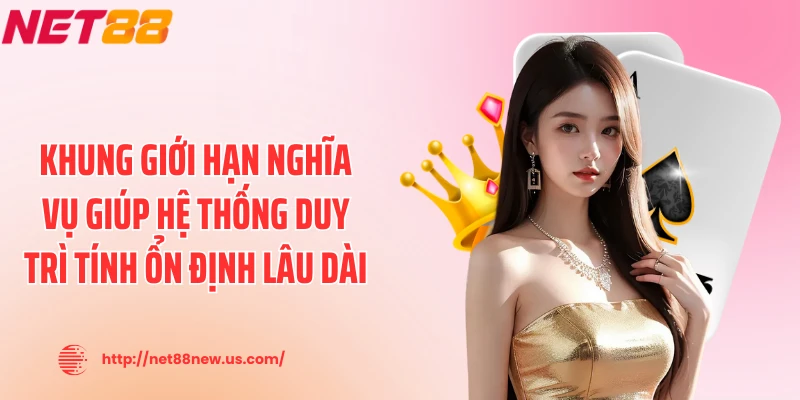 Khung giới hạn nghĩa vụ giúp hệ thống duy trì tính ổn định lâu dài