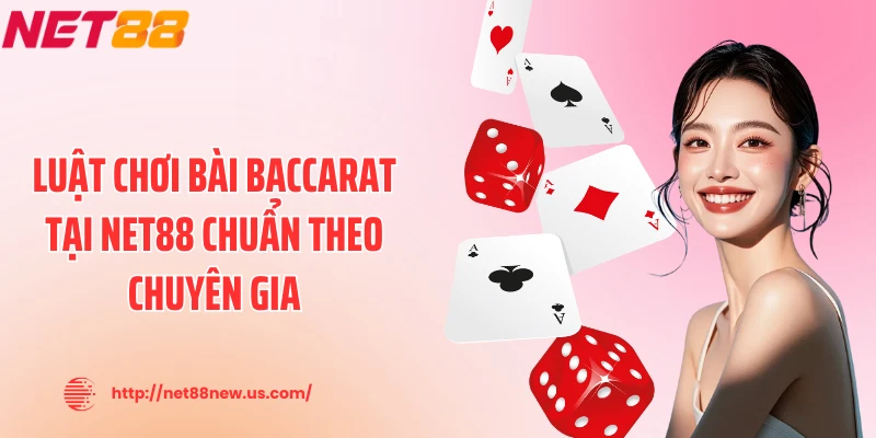 Luật chơi bài Baccarat tại NET88 chuẩn theo chuyên gia