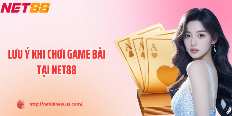 Lưu ý khi chơi game bài tại NET88