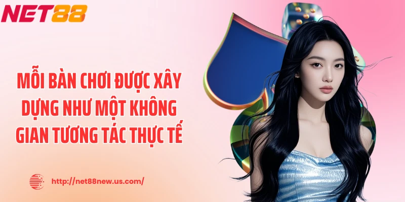 Mỗi bàn chơi được xây dựng như một không gian tương tác thực tế