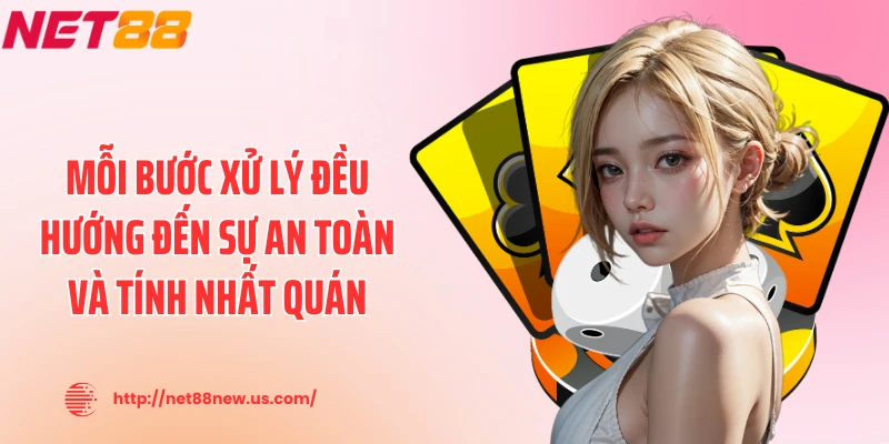 Mỗi bước xử lý đều hướng đến sự an toàn và tính nhất quán