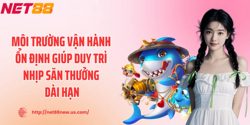 Môi trường vận hành ổn định giúp duy trì nhịp săn thưởng dài hạn