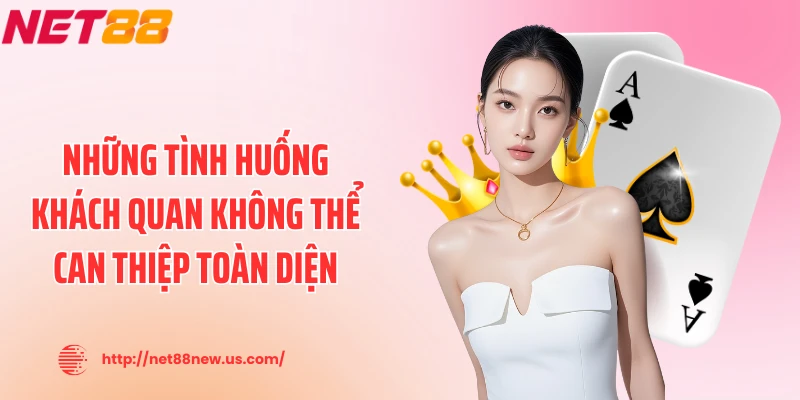 Những tình huống khách quan không thể can thiệp toàn diện