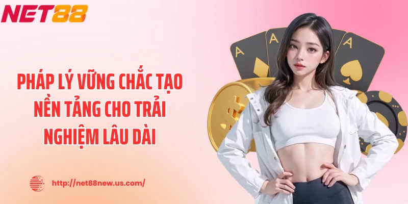 Pháp lý vững chắc tạo nền tảng cho trải nghiệm lâu dài