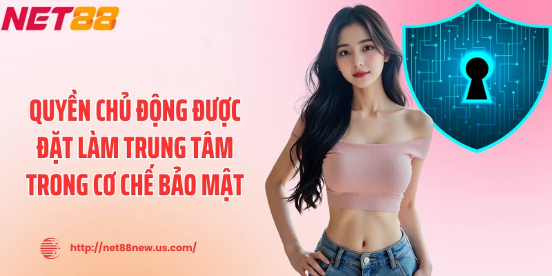 Quyền chủ động được đặt làm trung tâm trong cơ chế bảo mật