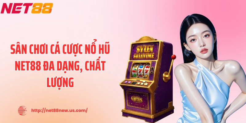 Sân chơi cá cược nổ hũ NET88 đa dạng, chất lượng