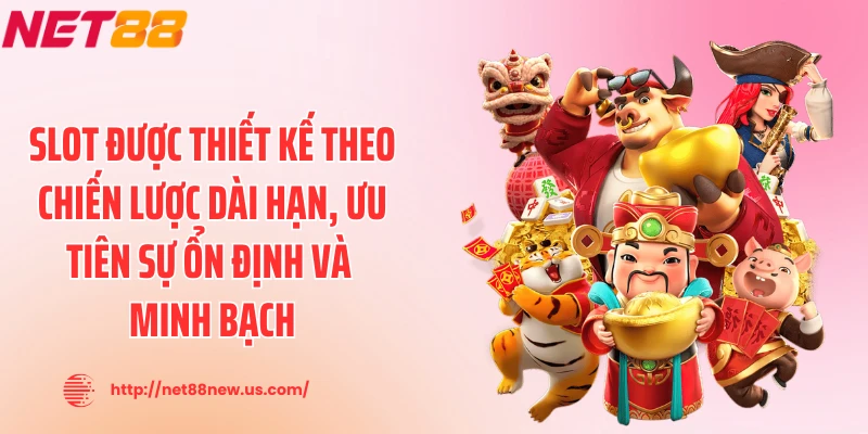 Slot được thiết kế theo chiến lược dài hạn, ưu tiên sự ổn định và minh bạch