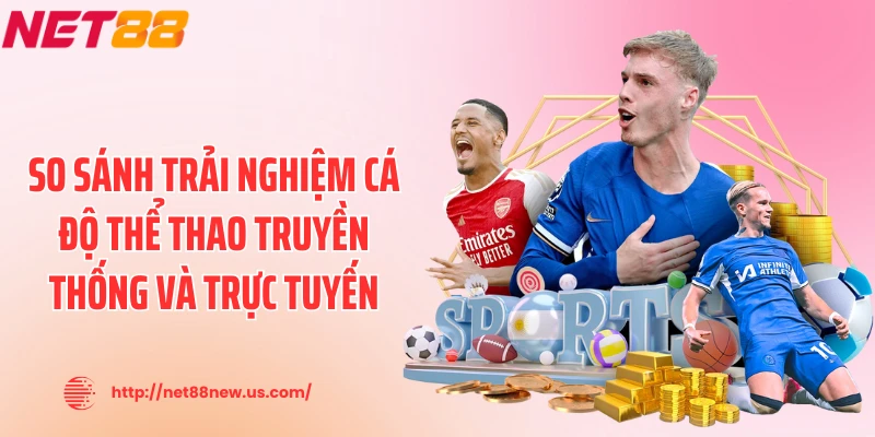 So sánh trải nghiệm cá độ thể thao truyền thống và trực tuyến