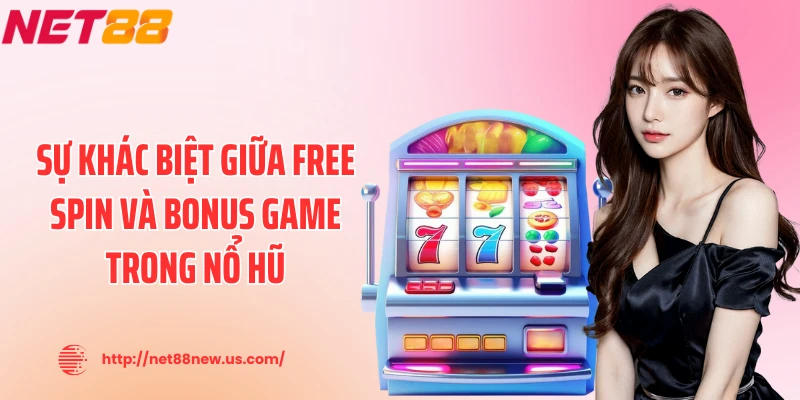 Sự khác biệt giữa free spin và bonus game trong nổ hũ