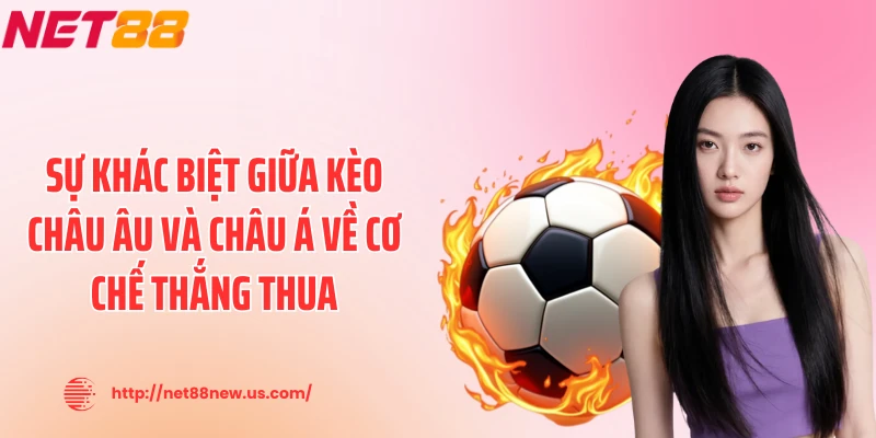 Sự khác biệt giữa kèo châu Âu và châu Á về cơ chế thắng thua