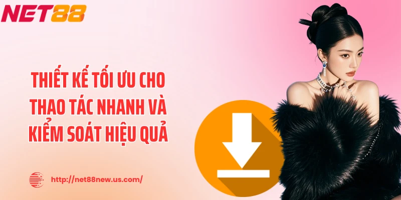 Thiết kế tối ưu cho thao tác nhanh và kiểm soát hiệu quả