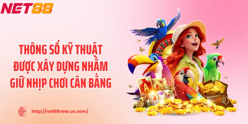 Thông số kỹ thuật được xây dựng nhằm giữ nhịp chơi cân bằng