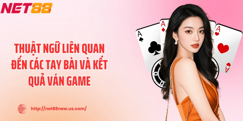 Thuật ngữ liên quan đến các tay bài và kết quả ván game