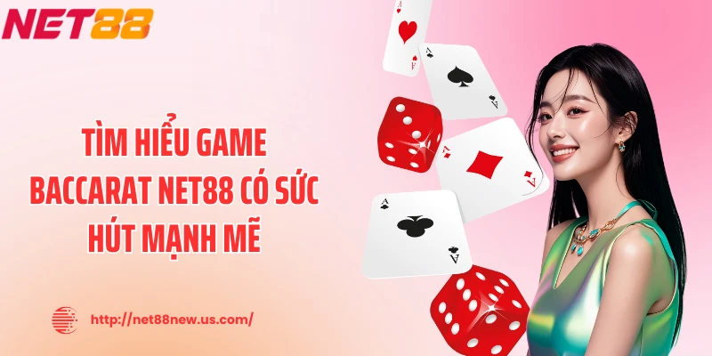Tìm hiểu game Baccarat NET88 có sức hút mạnh mẽ