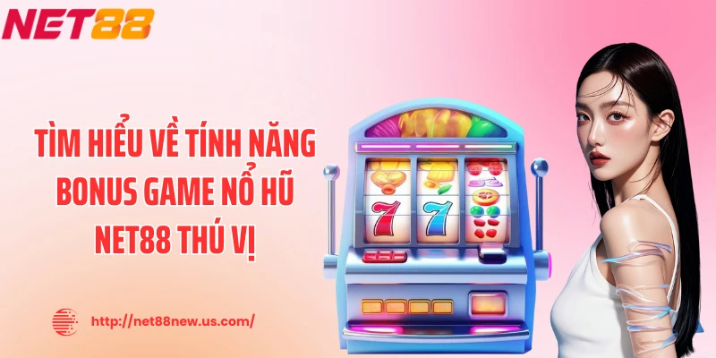 Tìm hiểu về tính năng bonus game nổ hũ NET88 thú vị