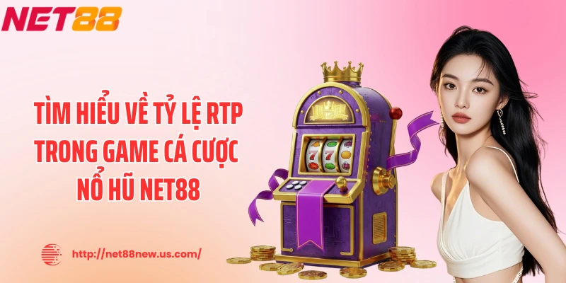 Tìm hiểu về tỷ lệ RTP trong game cá cược nổ hũ NET88
