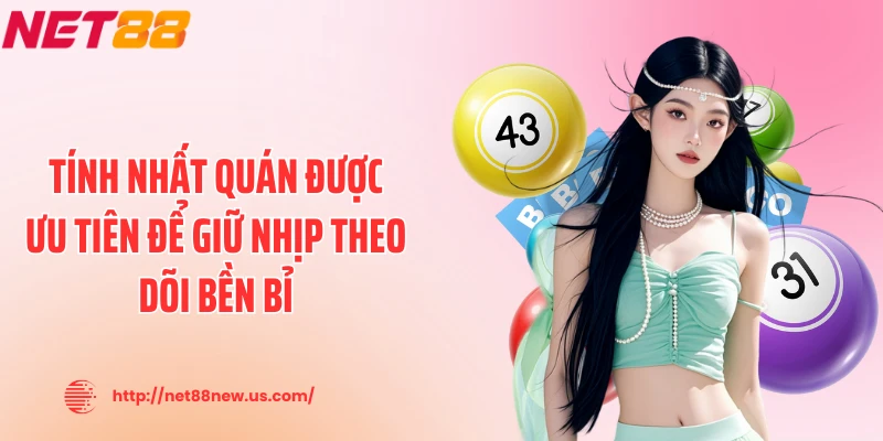 Tính nhất quán được ưu tiên để giữ nhịp theo dõi bền bỉ