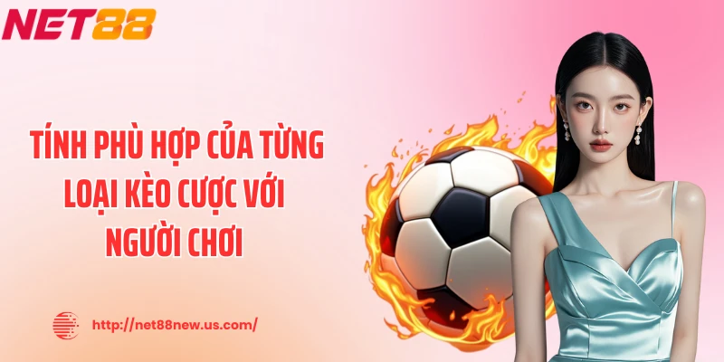Tính phù hợp của từng loại kèo cược với người chơi