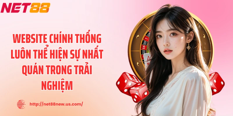 Website chính thống luôn thể hiện sự nhất quán trong trải nghiệm