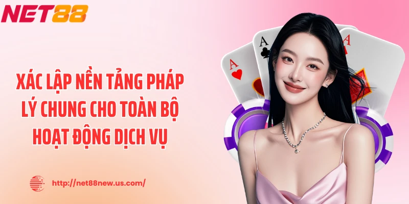 Xác lập nền tảng pháp lý chung cho toàn bộ hoạt động dịch vụ