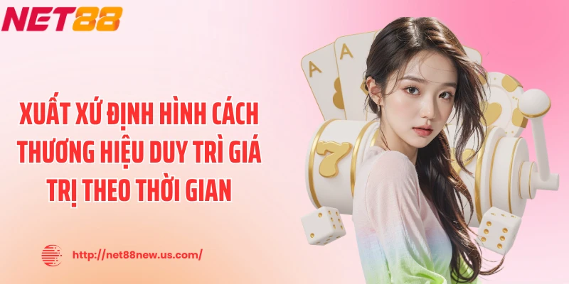 Xuất xứ định hình cách thương hiệu duy trì giá trị theo thời gian